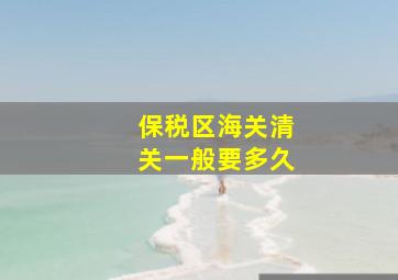 保税区海关清关一般要多久