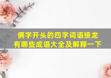 俩字开头的四字词语接龙有哪些成语大全及解释一下