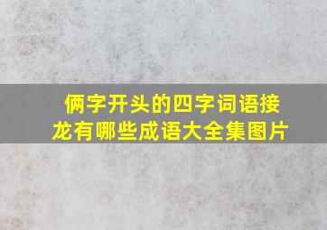 俩字开头的四字词语接龙有哪些成语大全集图片