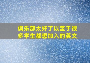 俱乐部太好了以至于很多学生都想加入的英文