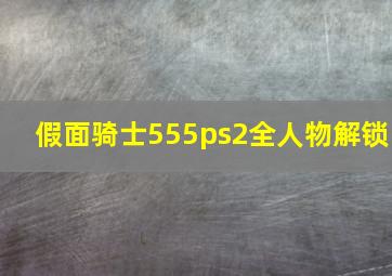 假面骑士555ps2全人物解锁