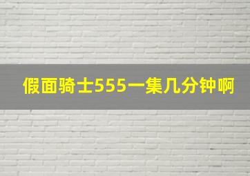 假面骑士555一集几分钟啊