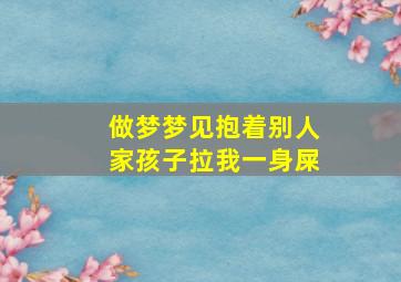 做梦梦见抱着别人家孩子拉我一身屎