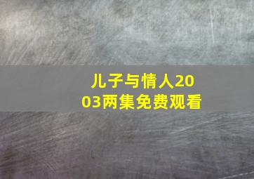 儿子与情人2003两集免费观看