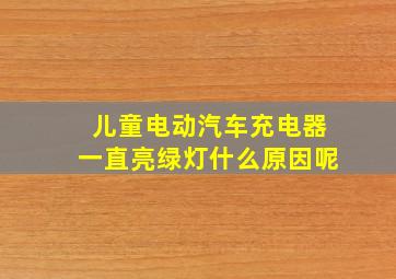 儿童电动汽车充电器一直亮绿灯什么原因呢