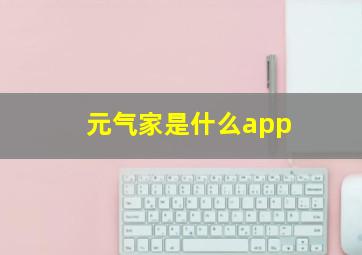 元气家是什么app