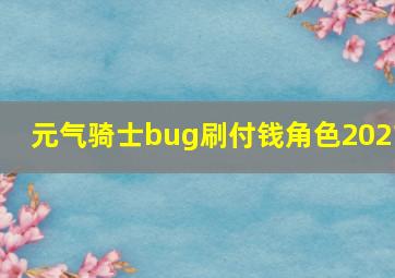 元气骑士bug刷付钱角色2021