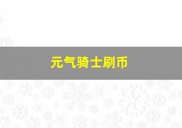 元气骑士刷币