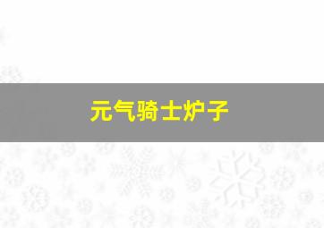 元气骑士炉子