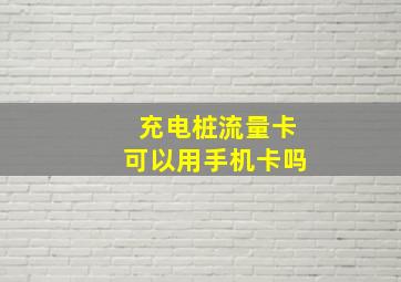 充电桩流量卡可以用手机卡吗