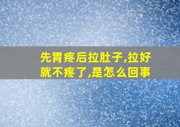 先胃疼后拉肚子,拉好就不疼了,是怎么回事