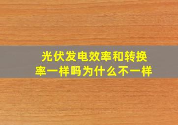 光伏发电效率和转换率一样吗为什么不一样