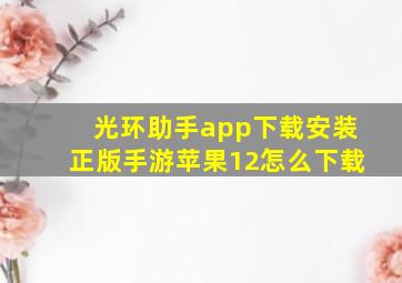 光环助手app下载安装正版手游苹果12怎么下载