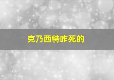 克乃西特咋死的