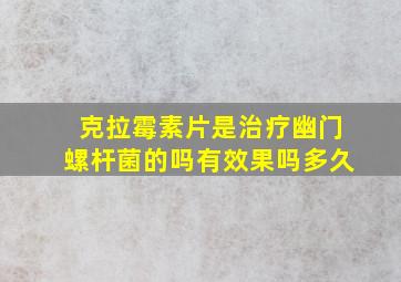 克拉霉素片是治疗幽门螺杆菌的吗有效果吗多久