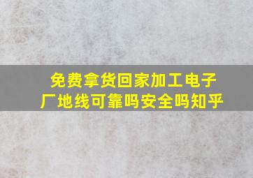 免费拿货回家加工电子厂地线可靠吗安全吗知乎