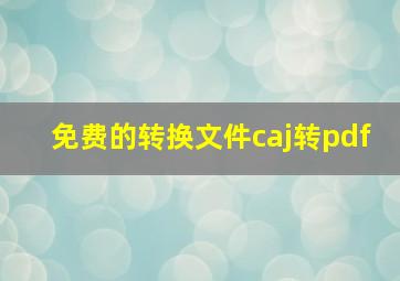 免费的转换文件caj转pdf