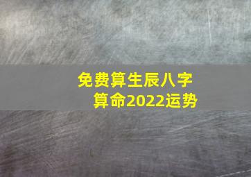 免费算生辰八字算命2022运势