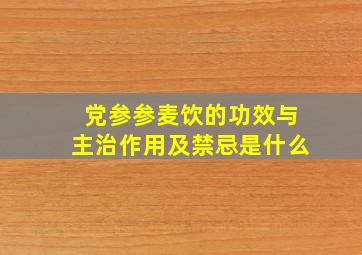 党参参麦饮的功效与主治作用及禁忌是什么