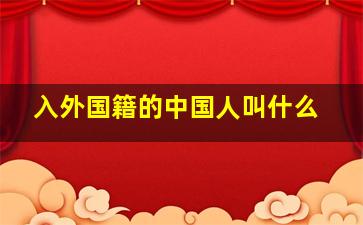 入外国籍的中国人叫什么