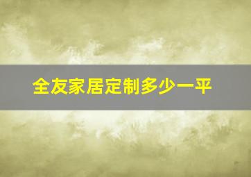 全友家居定制多少一平