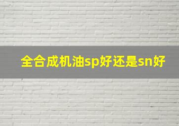 全合成机油sp好还是sn好