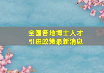 全国各地博士人才引进政策最新消息