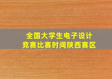 全国大学生电子设计竞赛比赛时间陕西赛区