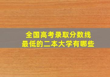 全国高考录取分数线最低的二本大学有哪些