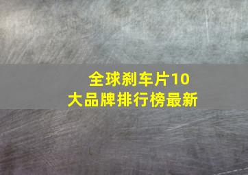 全球刹车片10大品牌排行榜最新