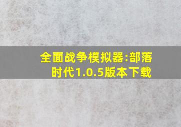 全面战争模拟器:部落时代1.0.5版本下载