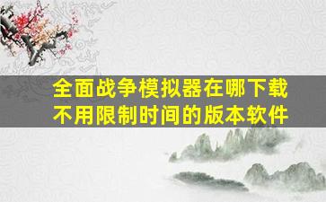 全面战争模拟器在哪下载不用限制时间的版本软件