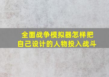 全面战争模拟器怎样把自己设计的人物投入战斗