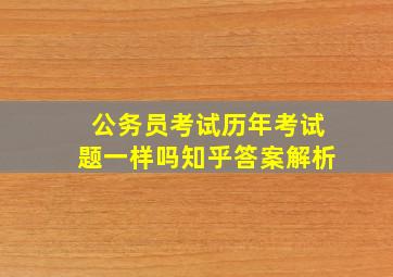 公务员考试历年考试题一样吗知乎答案解析