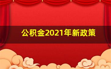 公积金2021年新政策