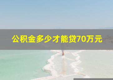 公积金多少才能贷70万元