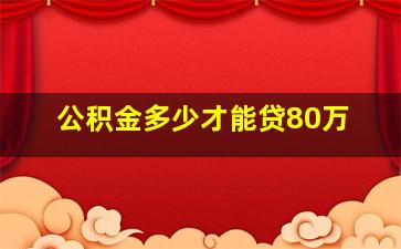 公积金多少才能贷80万