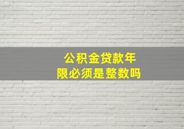 公积金贷款年限必须是整数吗