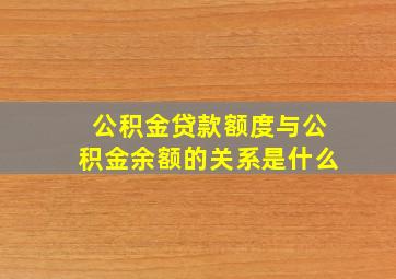 公积金贷款额度与公积金余额的关系是什么