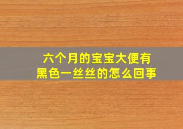 六个月的宝宝大便有黑色一丝丝的怎么回事