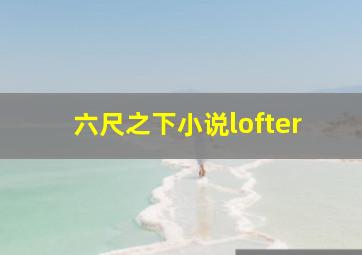 六尺之下小说lofter