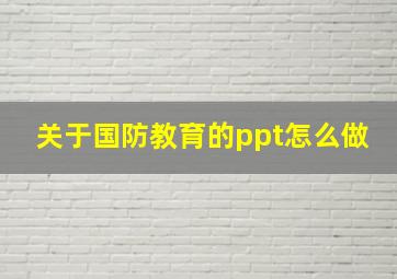 关于国防教育的ppt怎么做