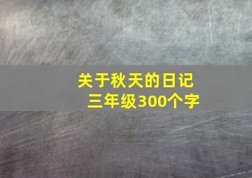 关于秋天的日记三年级300个字