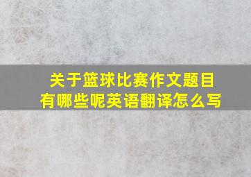 关于篮球比赛作文题目有哪些呢英语翻译怎么写