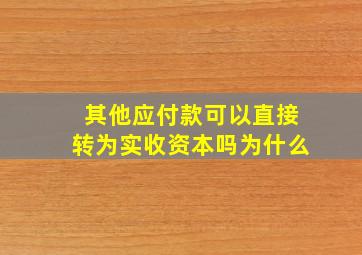 其他应付款可以直接转为实收资本吗为什么