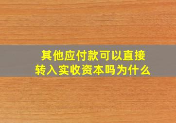 其他应付款可以直接转入实收资本吗为什么