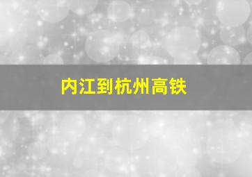 内江到杭州高铁