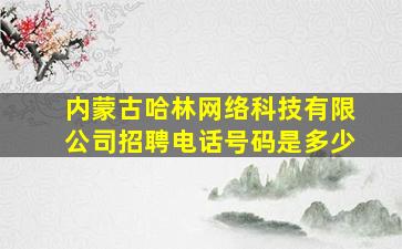 内蒙古哈林网络科技有限公司招聘电话号码是多少