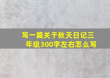 写一篇关于秋天日记三年级300字左右怎么写