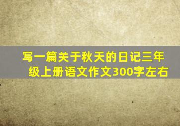 写一篇关于秋天的日记三年级上册语文作文300字左右